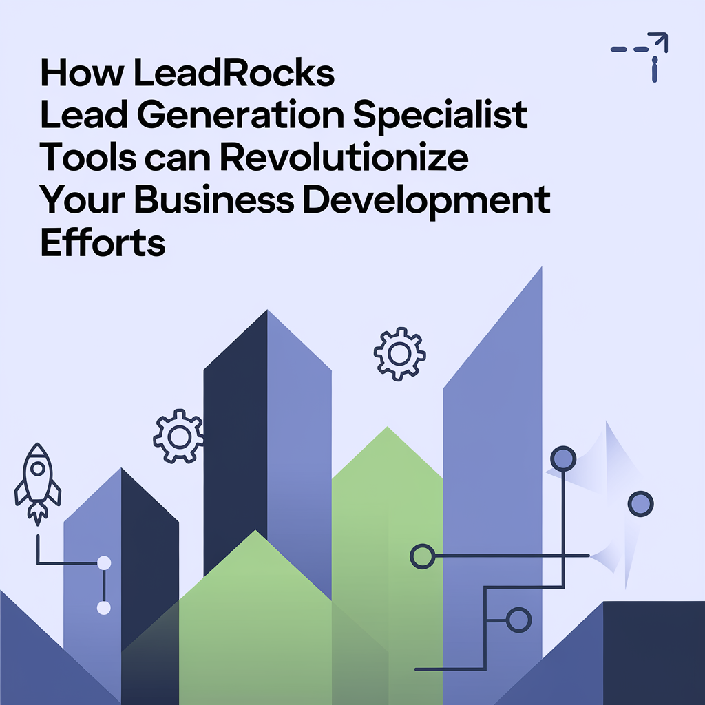 How LeadRocks Lead Generation Specialist Tools Can Revolutionize Your Business Development Efforts