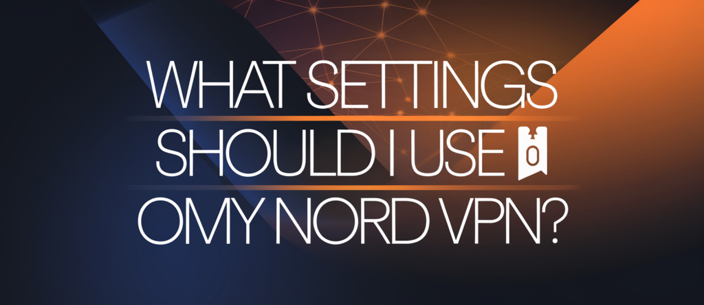 What Settings Should I Use on My Nord VPN?