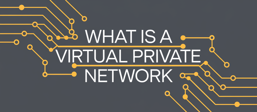 What Is a Virtual Private Network (VPN) And What Does It Do?