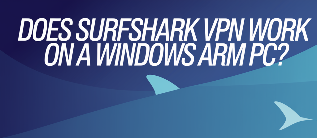 Does Surfshark Vpn Work On A Windows Arm Pc​