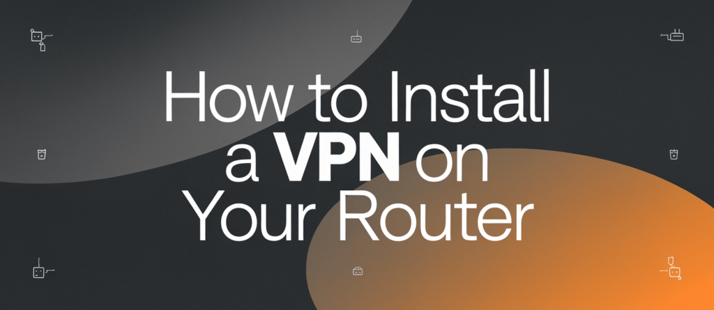 How To Install a VPN on Your Router