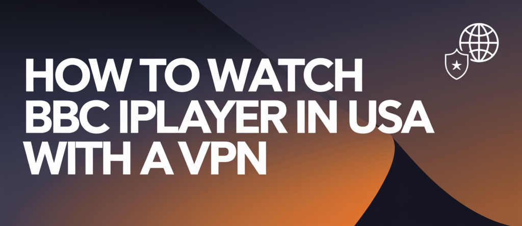 How to watch BBC iPlayer in USA with a VPN