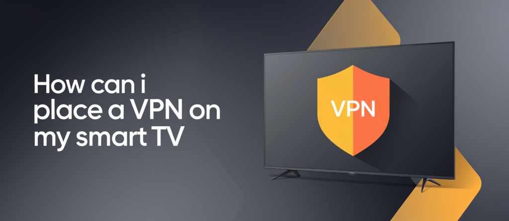 How Can I Place a VPN on My Smart TV