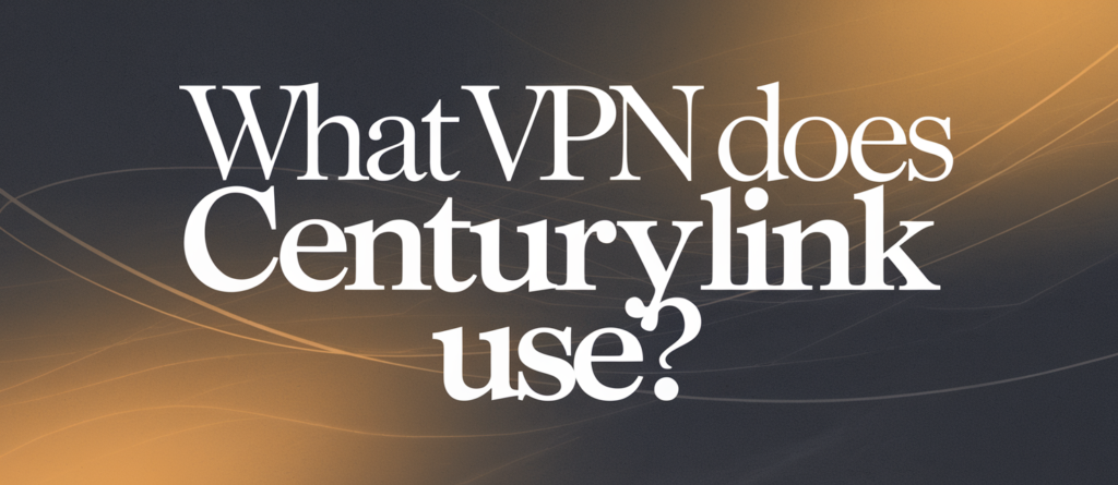 What VPN Does CenturyLink Use?